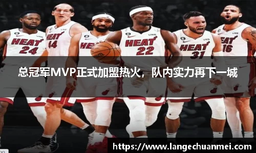 总冠军MVP正式加盟热火，队内实力再下一城