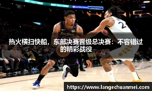 热火横扫快船，东部决赛晋级总决赛：不容错过的精彩战役