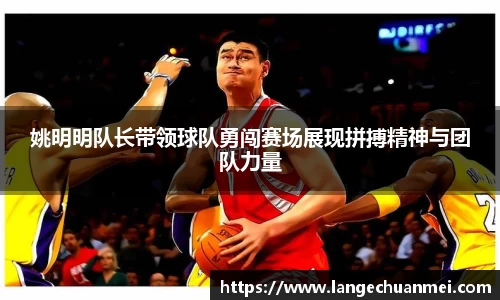 姚明明队长带领球队勇闯赛场展现拼搏精神与团队力量
