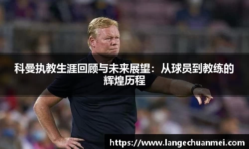科曼执教生涯回顾与未来展望：从球员到教练的辉煌历程