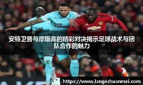 安特卫普与摩斯高的精彩对决揭示足球战术与团队合作的魅力