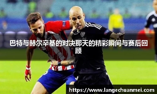 巴特与赫尔辛基的对决那天的精彩瞬间与赛后回顾